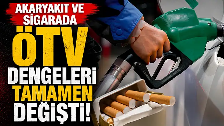 Akaryakıt ve sigarada ÖTV dengeleri tamamen değişti!