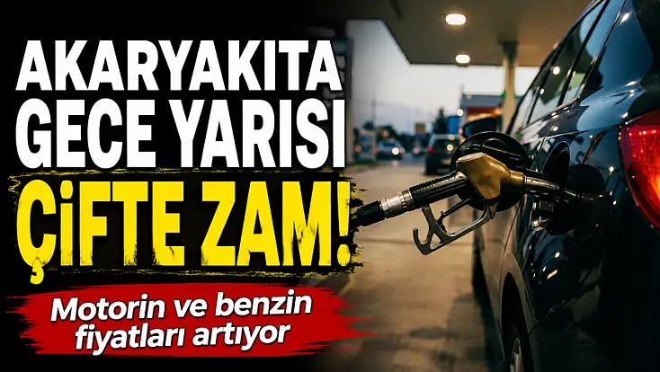 Akaryakıta gece yarısı çifte zam! Motorin ve benzin fiyatları artıyor