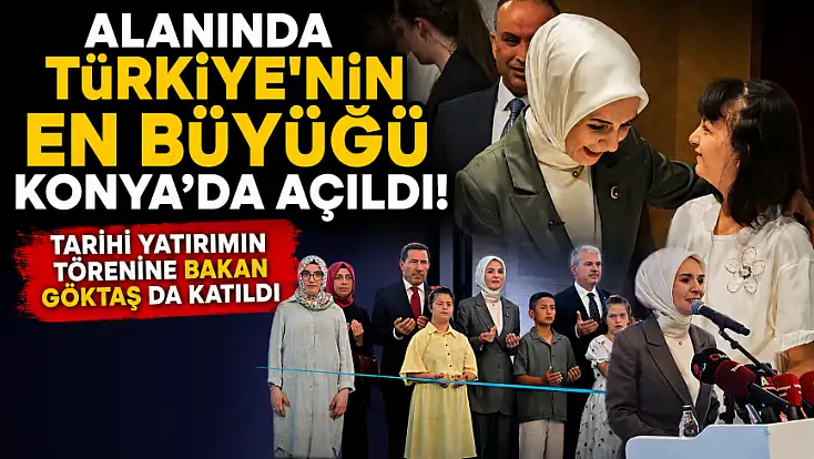 Alanında Türkiye'nin en büyüğü Konya'da açıldı! Tarihi yatırımın törenine Bakan Göktaş da katıldı