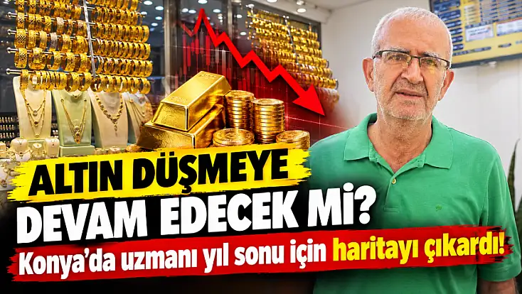 Altın düşmeye devam edecek mi? Konya'da uzmanı yıl sonu için haritayı çıkardı!