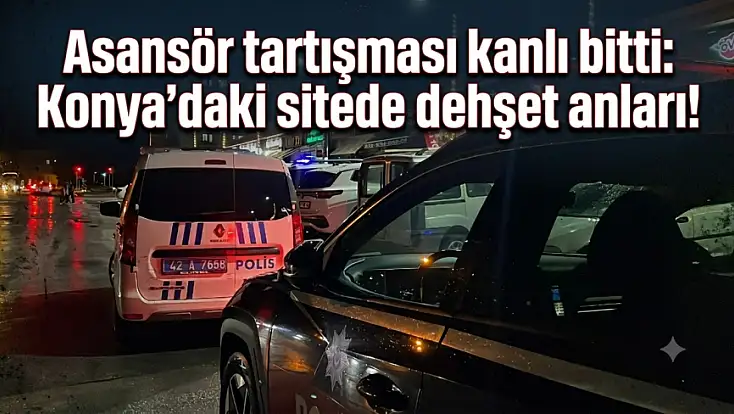 Asansör tartışması kanlı bitti: Konya'daki sitede dehşet anları!