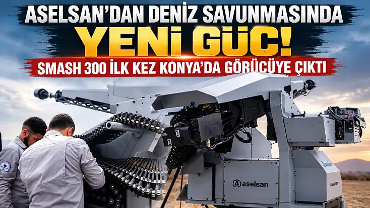 ASELSAN’dan deniz savunmasında yeni güç! SMASH 300 ilk kez Konya’da görücüye çıktı