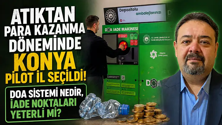 Atıktan para kazanma döneminde Konya pilot il seçildi! DOA sistemi nedir, iade noktaları yeterli mi?