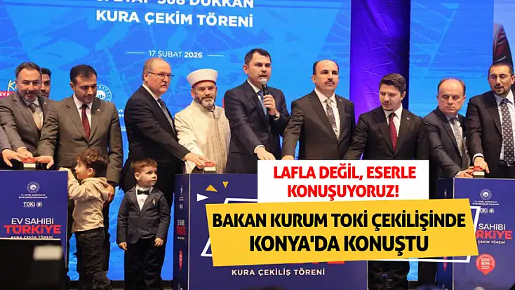 Bakan Kurum TOKİ çekilişinde Konya'da konuştu: Lafla değil, eserle konuşuyoruz!