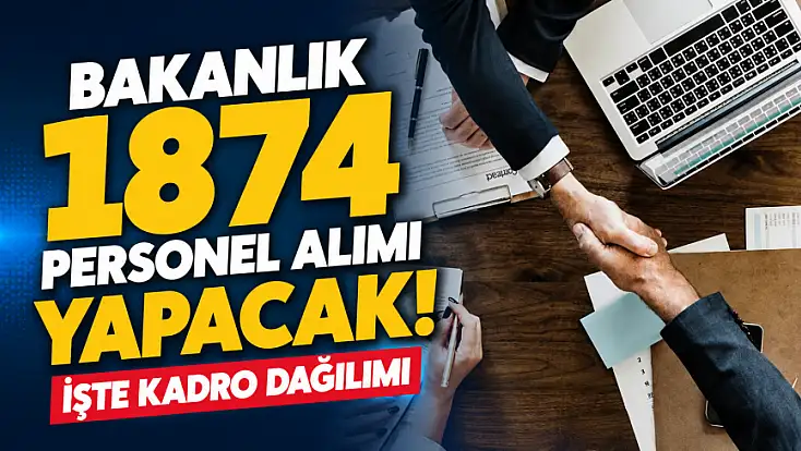 Bakanlık 1874 personel alımı yapacak! İşte kadro dağılımı
