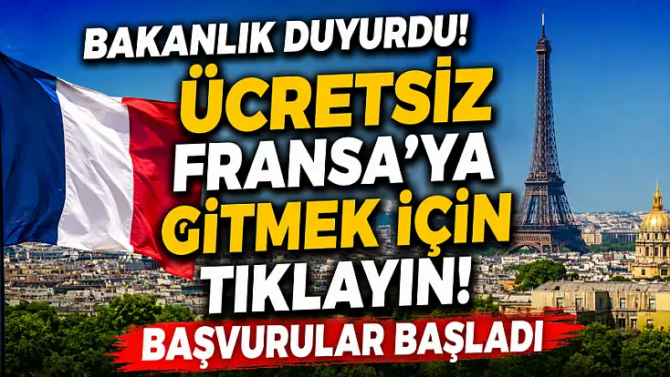 Bakanlık duyurdu! Ücretsiz Fransa'ya gitmek için tıklayın! Başvurular başladı