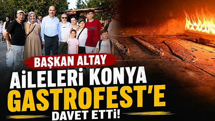 Başkan Altay aileleri Konya GastroFest'e davet etti!