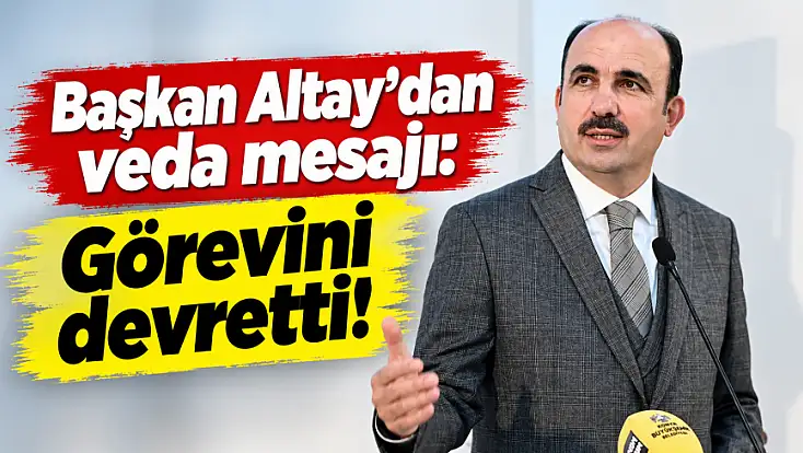 Başkan Altay'dan anlamlı mesaj: Emaneti onurla taşıdık!
