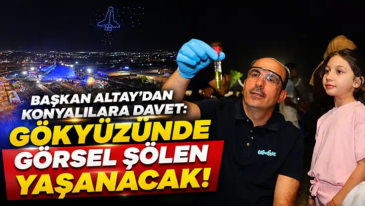 Başkan Altay’dan Konyalılara davet: Gökyüzünde görsel şölen yaşanacak!