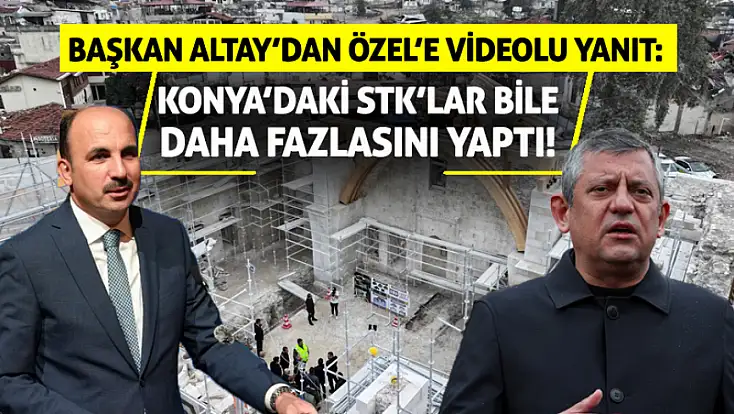 Başkan Altay’dan Özel’e videolu yanıt: Konya’daki STK’lar bile daha fazlasını yaptı!