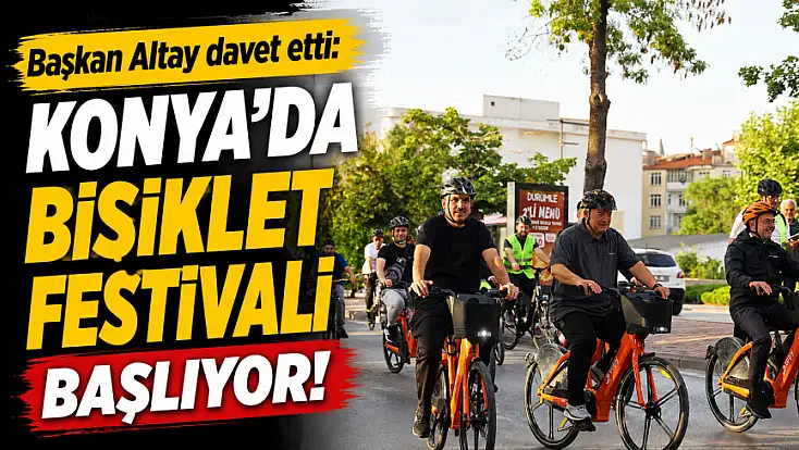Başkan Altay davet etti: Konya'da Bisiklet Festivali başlıyor!