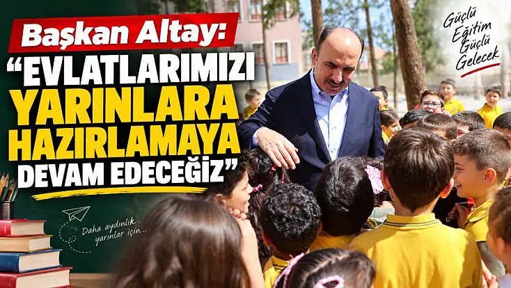 Başkan Altay: 'Evlatlarımızı yarınlara hazırlamaya devam edeceğiz'