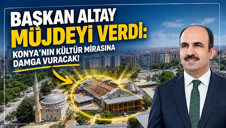 Başkan Altay müjdeyi verdi: Konya’nın kültür mirasına damga vuracak!