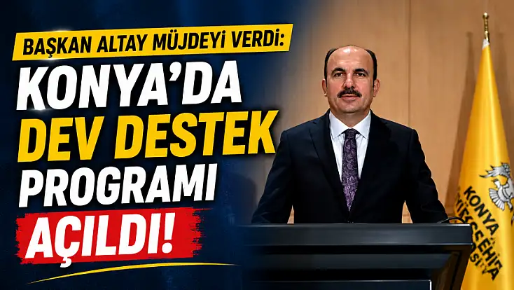 Başkan Altay müjdeyi verdi: Konya'da dev destek programı açıldı!