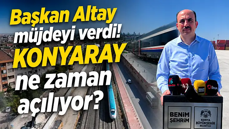Başkan Altay müjdeyi verdi! KONYARAY ne zaman açılıyor?