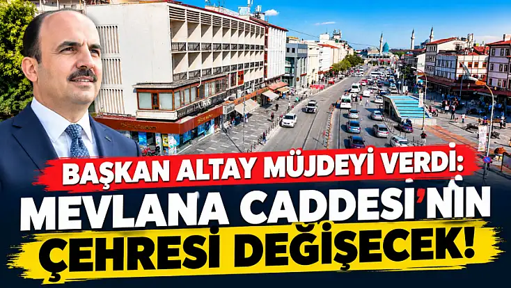 Başkan Altay müjdeyi verdi: Mevlana Caddesi'nin çehresi değişecek!