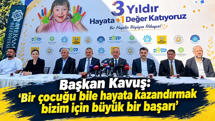 Başkan Kavuş: 'Bir çocuğu bile hayata kazandırmak bizim için büyük bir başarı'