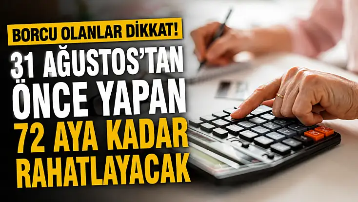 Borcu olanlar dikkat! 31 Ağustos’tan önce yapan 72 aya kadar rahatlayacak