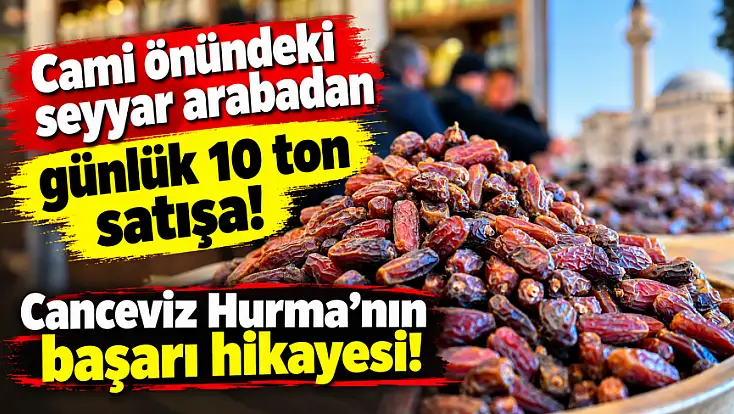 Cami önündeki seyyar arabadan günlük 10 ton satışa: Canceviz Hurma’nın başarı hikayesi