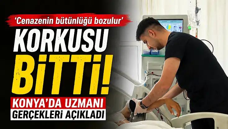 'Cenazenin bütünlüğü bozulur' korkusu bitti! Konya'da uzmanı gerçekleri açıkladı