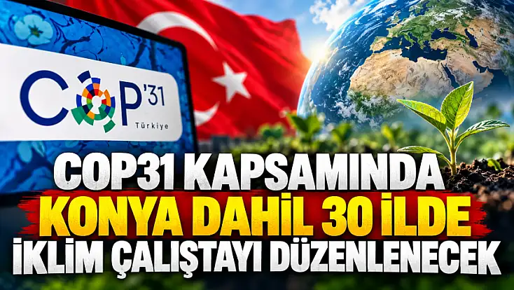 COP31 kapsamında Konya dahil 30 ilde iklim çalıştayı düzenlenecek