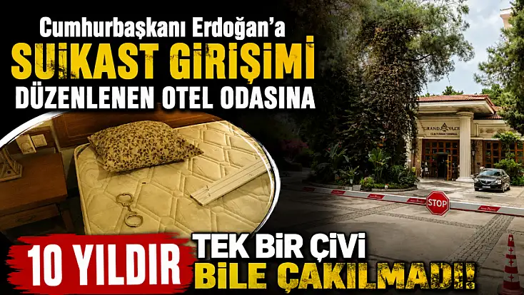 Cumhurbaşkanı Erdoğan'a suikast girişimi düzenlenen otel odasına 10 yıldır tek bir çivi bile çakılmadı!