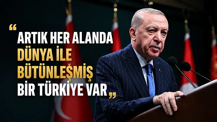 Cumhurbaşkanı Erdoğan: Artık her alanda dünya ile bütünleşmiş bir Türkiye var