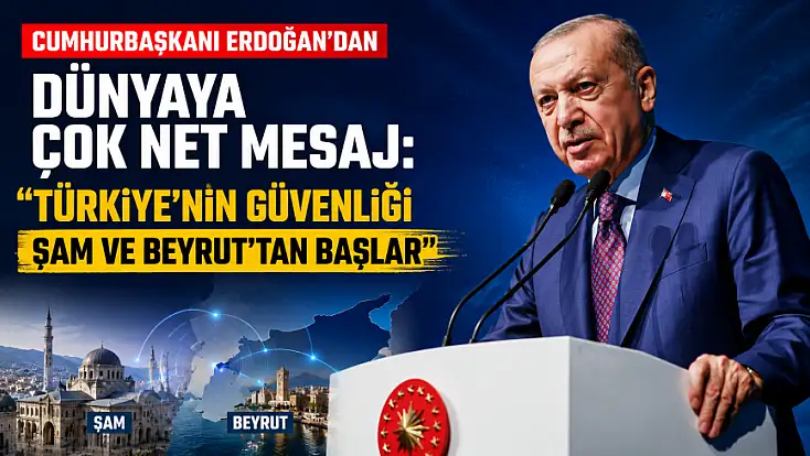 Cumhurbaşkanı Erdoğan’dan dünyaya çok net mesaj: Türkiye’nin güvenliği Şam ve Beyrut’tan başlar