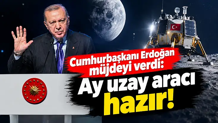 Cumhurbaşkanı Erdoğan müjdeyi verdi: Ay uzay aracı hazır!