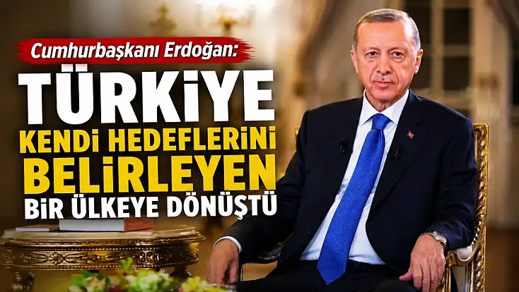 Cumhurbaşkanı Erdoğan: Türkiye kendi hedeflerini belirleyen bir ülkeye dönüştü