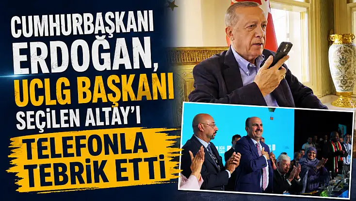 Cumhurbaşkanı Erdoğan, UCLG Başkanı seçilen Altay'ı telefonla tebrik etti