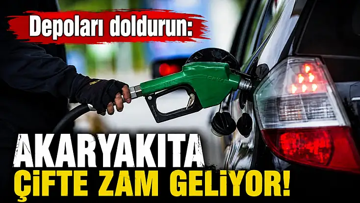 Depoları doldurun: Akaryakıta çifte zam geliyor!