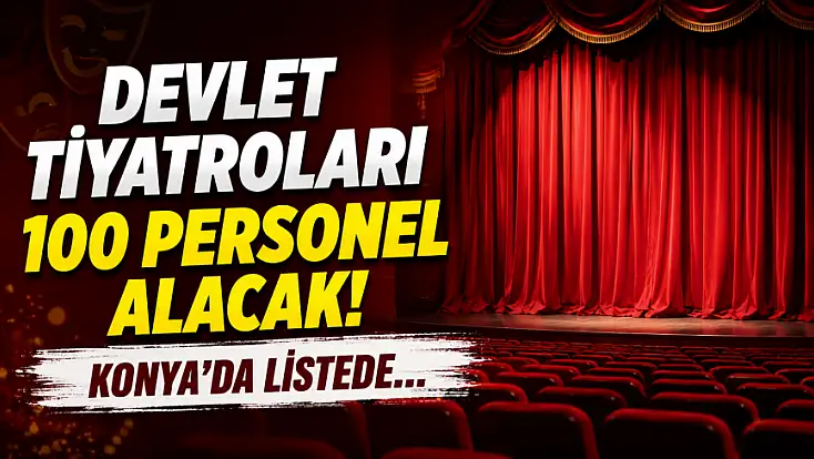 Devlet Tiyatroları 100 personel alacak! Konya'da listede...
