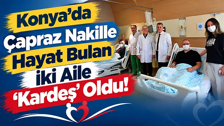 Diyaliz bitti kardeşlik başladı: Konya'da örnek çapraz nakil!
