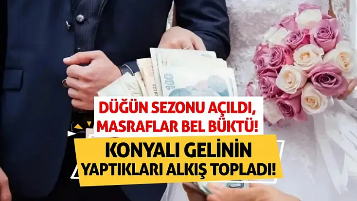 Düğün sezonu açıldı, masraflar bel büktü! Konyalı gelinin yaptıkları alkış topladı