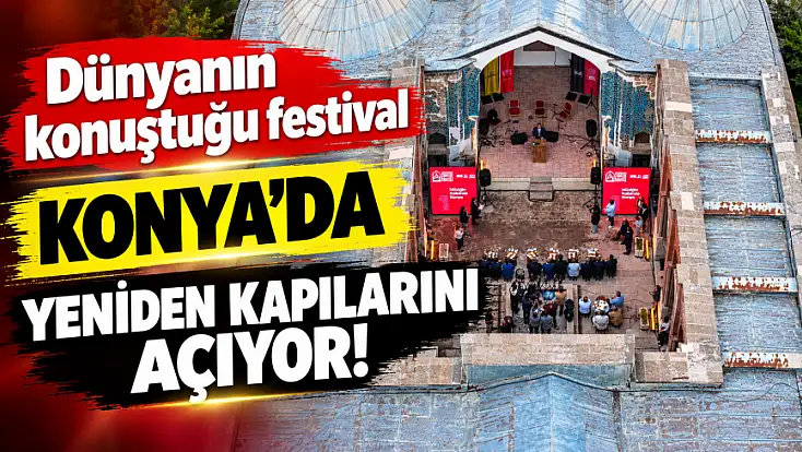 Dünyanın konuştuğu festival Konya'da yeniden kapılarını açıyor!
