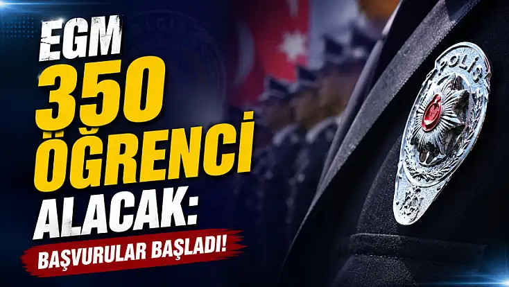 EGM 350 öğrenci alacak: Başvurular başladı!
