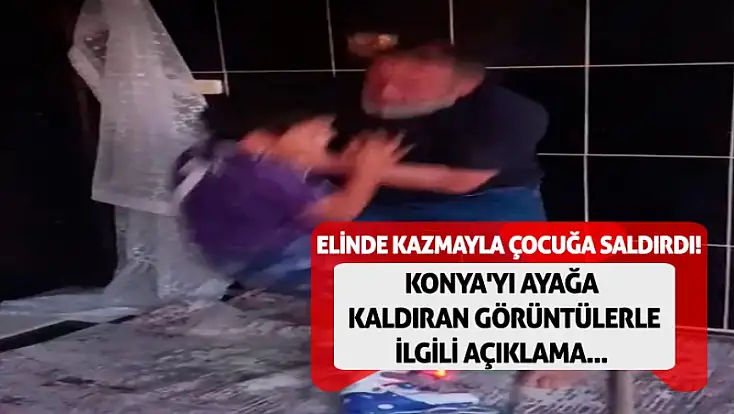 Elinde kazmayla çocuğa saldırdı! Konya'yı ayağa kaldıran görüntülerle ilgili açıklama...