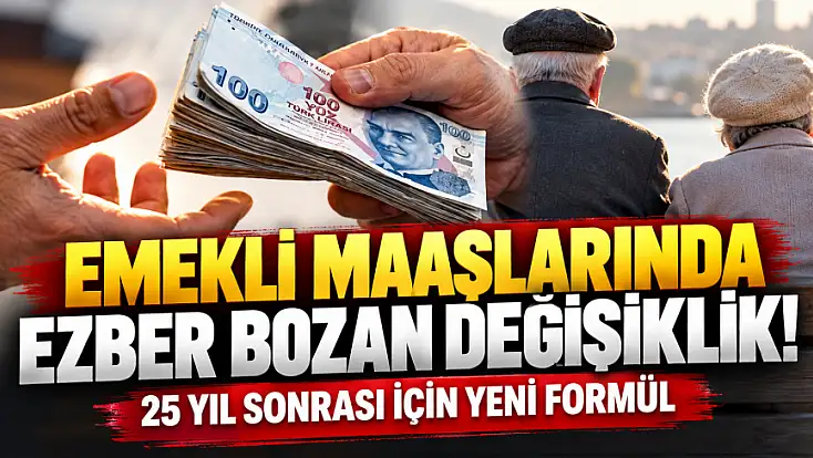 Emekli maaşlarında ezber bozan değişiklik! 25 yıl sonrası için yeni formül