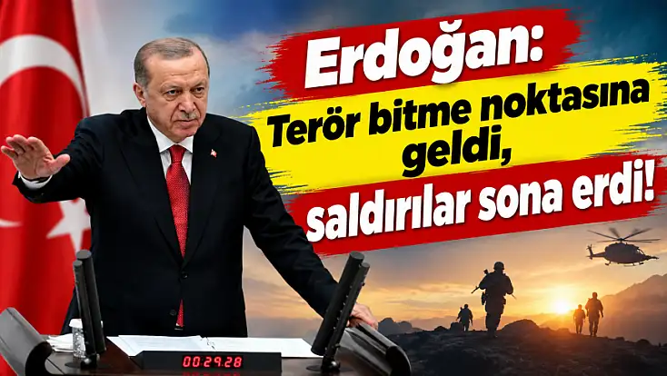 Erdoğan: Terör bitme noktasına geldi, saldırılar sona erdi!