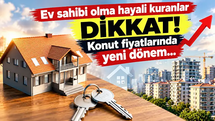 Ev sahibi olma hayali kuranlar dikkat! Konut fiyatlarında yeni dönem...