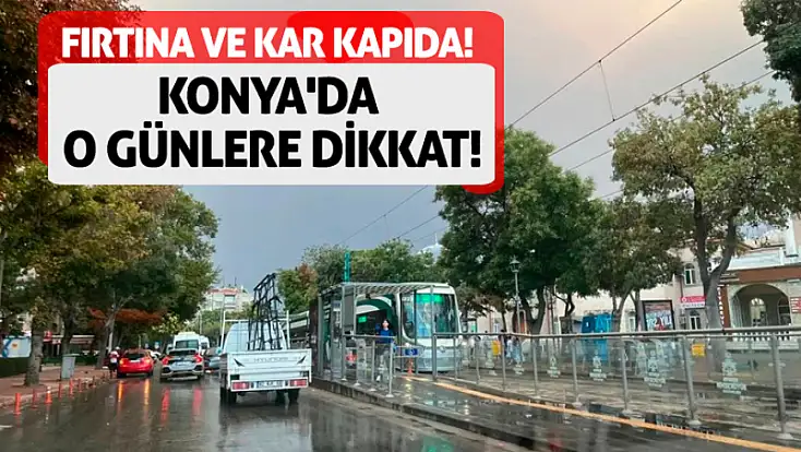 Fırtına ve kar kapıda! Konya'da o günlere dikkat!