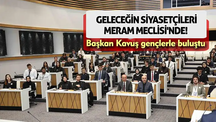 Geleceğin siyasetçileri Meram Meclisi'nde! Başkan Kavuş gençlerle buluştu