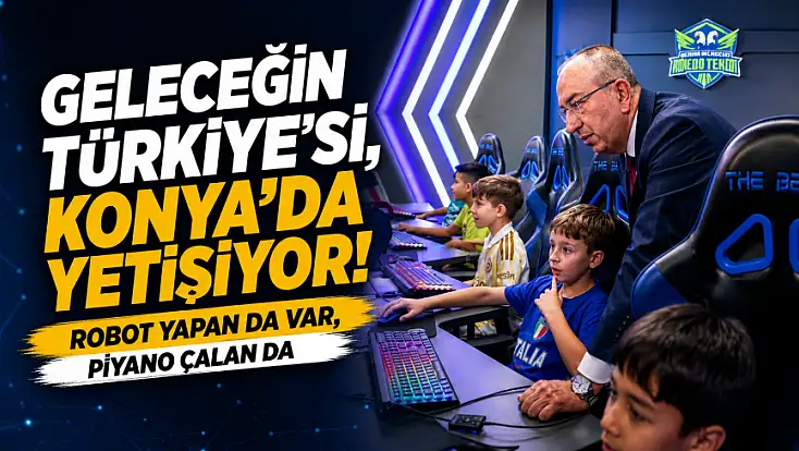 Geleceğin Türkiye'si, Konya'da yetişiyor! Robot yapan da var, piyano çalan da
