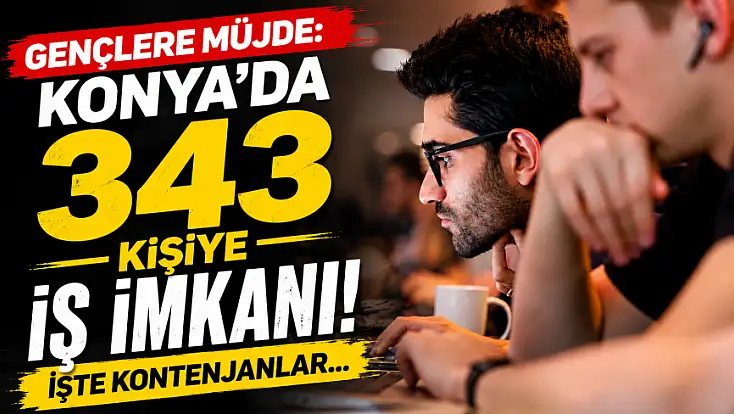 Gençlere müjde: Konya'da 343 kişiye iş imkanı! İşte kontenjanlar...