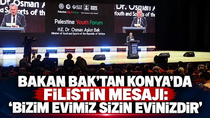 Gençlik ve Spor Bakanı Bak Konya’dan seslendi: 'Bizim evimiz sizin evinizdir'