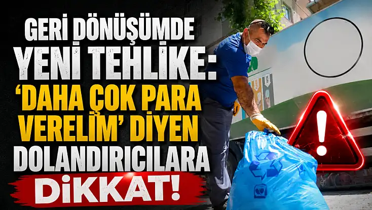 Geri dönüşümde yeni tehlike: 'Daha çok para verelim' diyen dolandırıcılara dikkat!