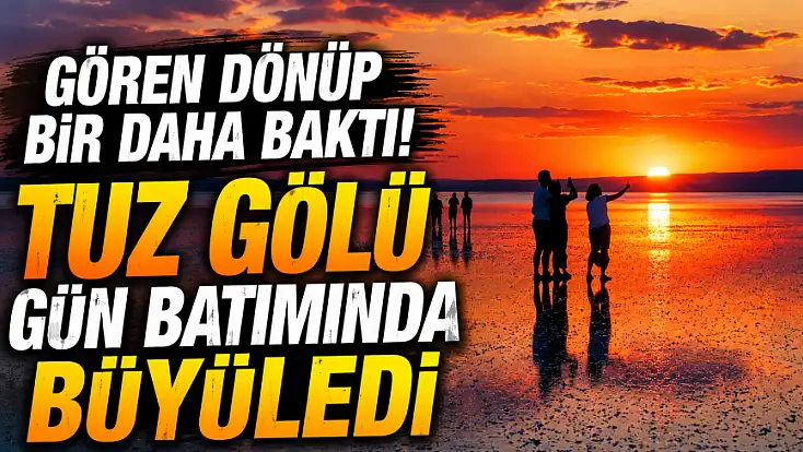 Gören dönüp bir daha baktı! Tuz Gölü gün batımında büyüledi