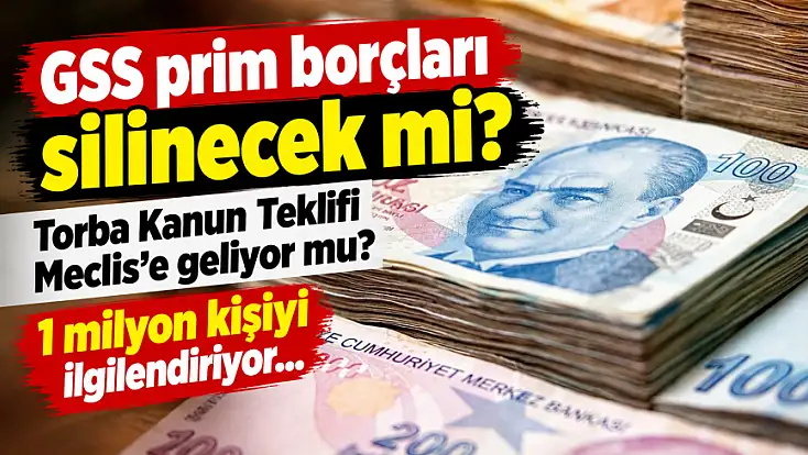 GSS prim borçları silinecek mi? Torba Kanun Teklifi Meclis'e geliyor mu? 1 milyon kişiyi ilgilendiriyor…