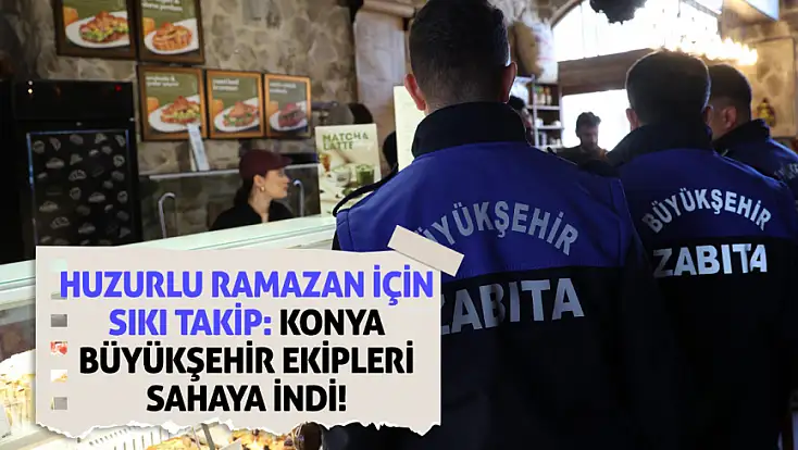 Huzurlu Ramazan için sıkı takip: Konya Büyükşehir ekipleri sahaya indi!